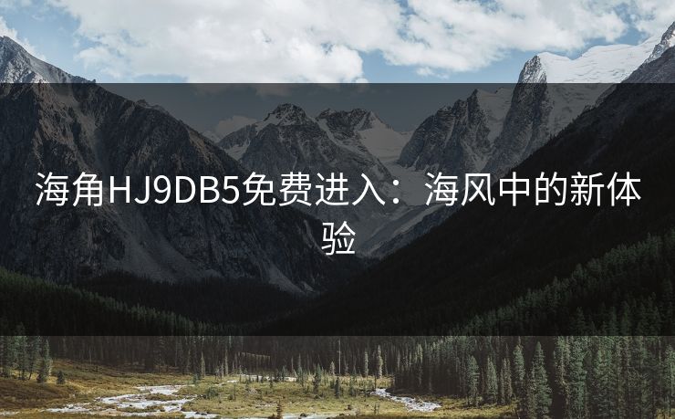 海角HJ9DB5免费进入：海风中的新体验