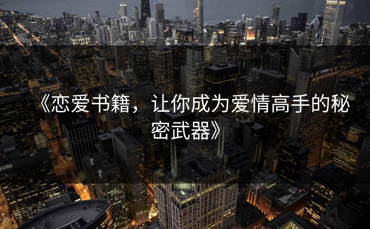 《恋爱书籍，让你成为爱情高手的秘密武器》
