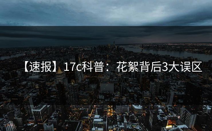 【速报】17c科普：花絮背后3大误区
